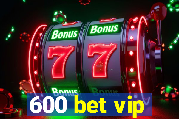 600 bet vip